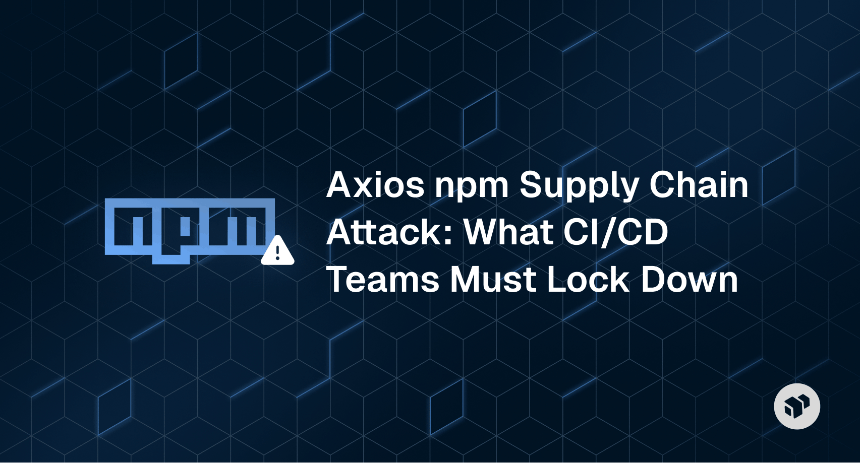 Security alert about the Axios npm supply chain attack and CI/CD lockdown actions